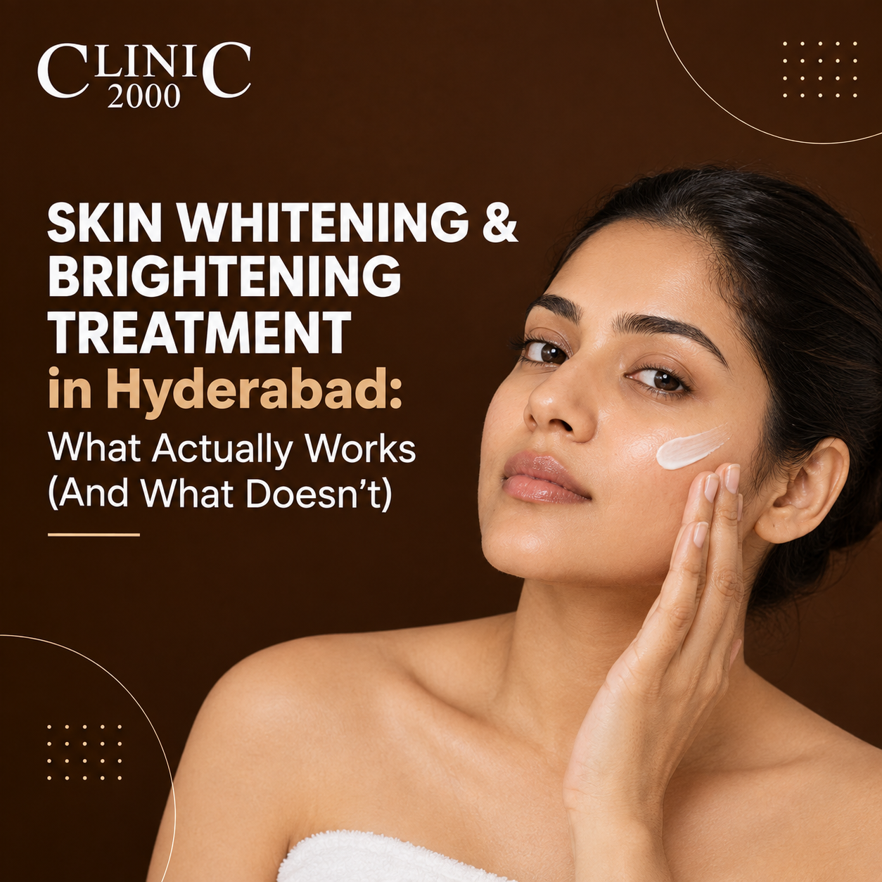 Skin Whitening & Brightening Treatment in Hyderabad: What Actually Works (And What Doesn’t)